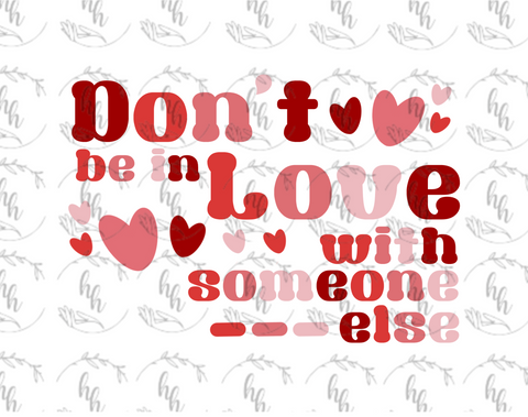 Don't Be in Love with Someone Else PNG - Digital Download